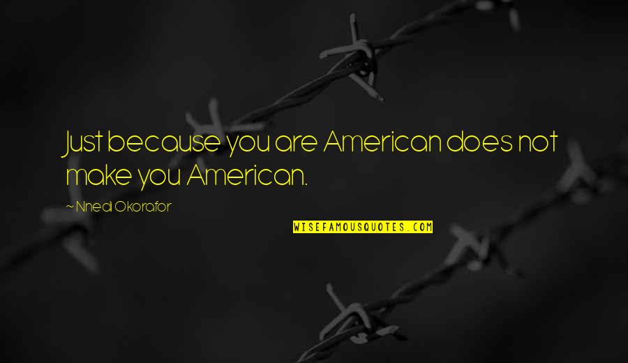 Okorafor Quotes By Nnedi Okorafor: Just because you are American does not make