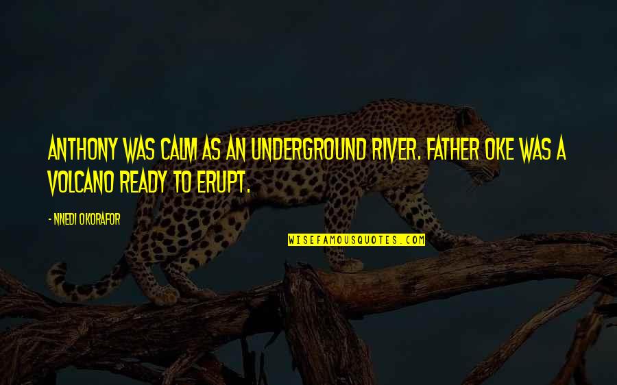 Okorafor Quotes By Nnedi Okorafor: Anthony was calm as an underground river. Father