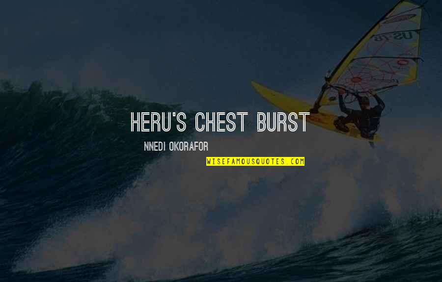 Okorafor's Quotes By Nnedi Okorafor: Heru's chest burst Okorafor's Quotes By Nnedi Okorafor: Heru's chest burst