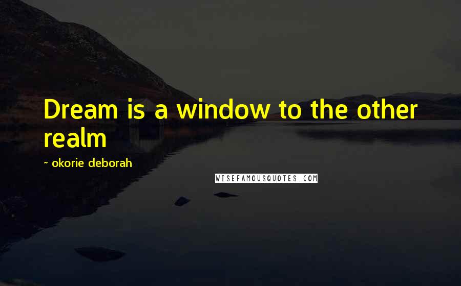 Okorie Deborah quotes: Dream is a window to the other realm