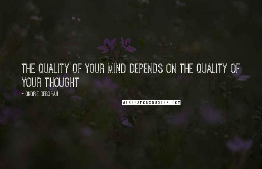 Okorie Deborah quotes: The quality of your mind depends on the quality of your thought