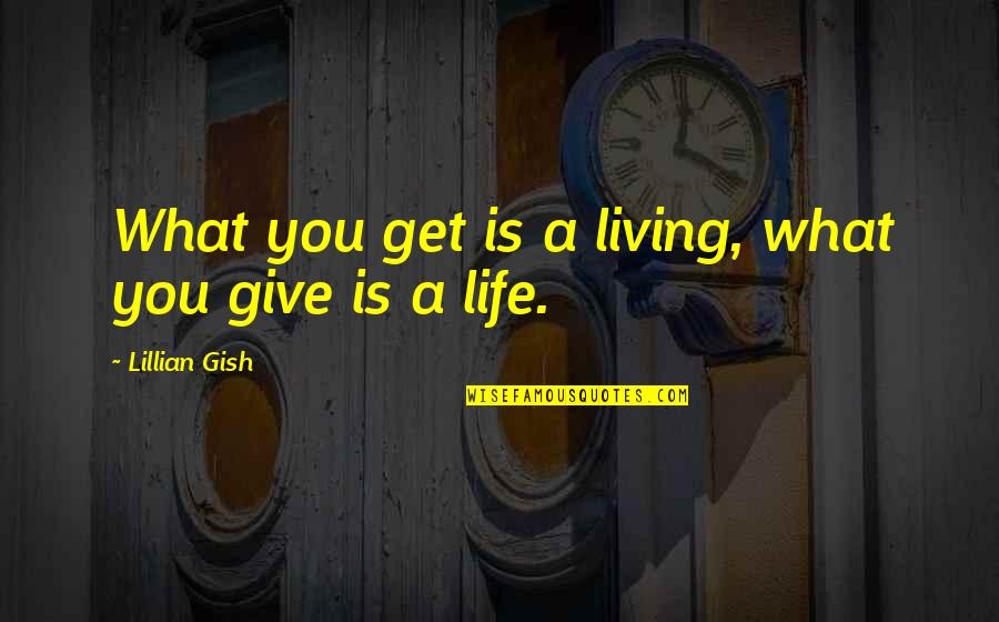 Okraj Germany Quotes By Lillian Gish: What you get is a living, what you Okraj Germany Quotes By Lillian Gish: What you get is a living, what you