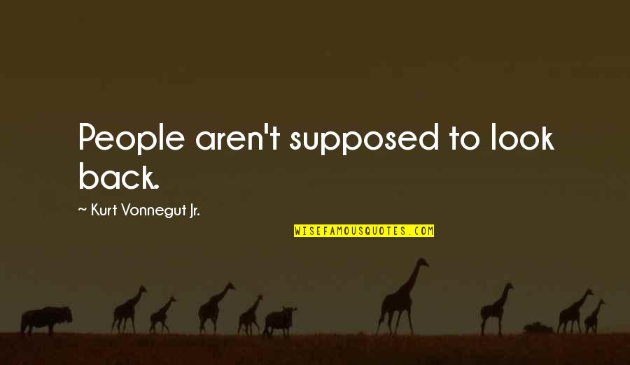 Okrajno Quotes By Kurt Vonnegut Jr.: People aren't supposed to look back.