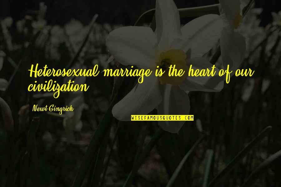 Okrajov Quotes By Newt Gingrich: Heterosexual marriage is the heart of our civilization. Okrajov Quotes By Newt Gingrich: Heterosexual marriage is the heart of our civilization.