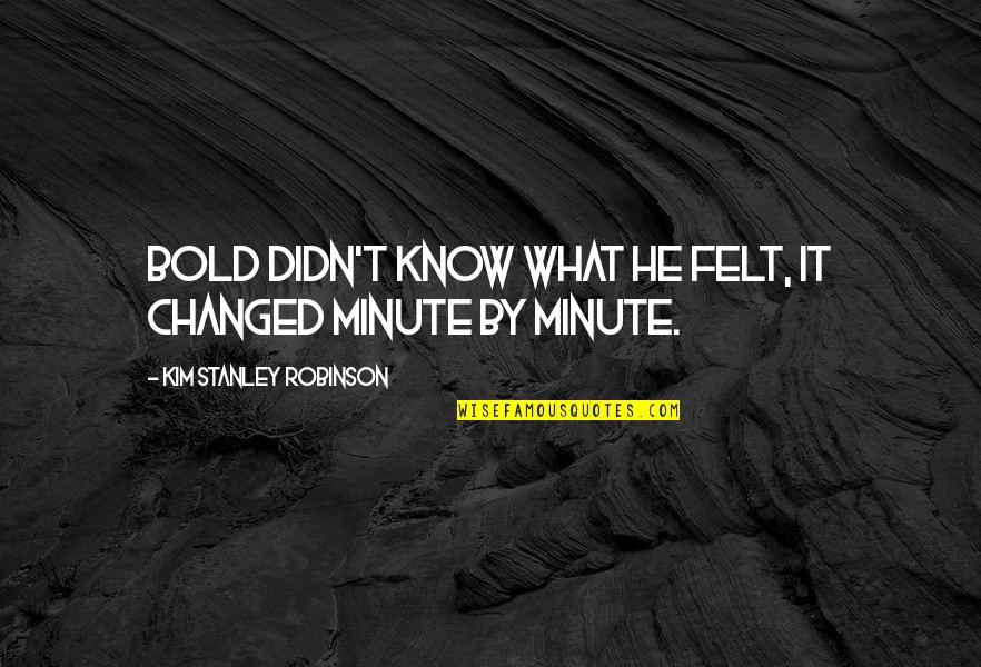 Okrasa Lamie Quotes By Kim Stanley Robinson: Bold didn't know what he felt, it changed Okrasa Lamie Quotes By Kim Stanley Robinson: Bold didn't know what he felt, it changed