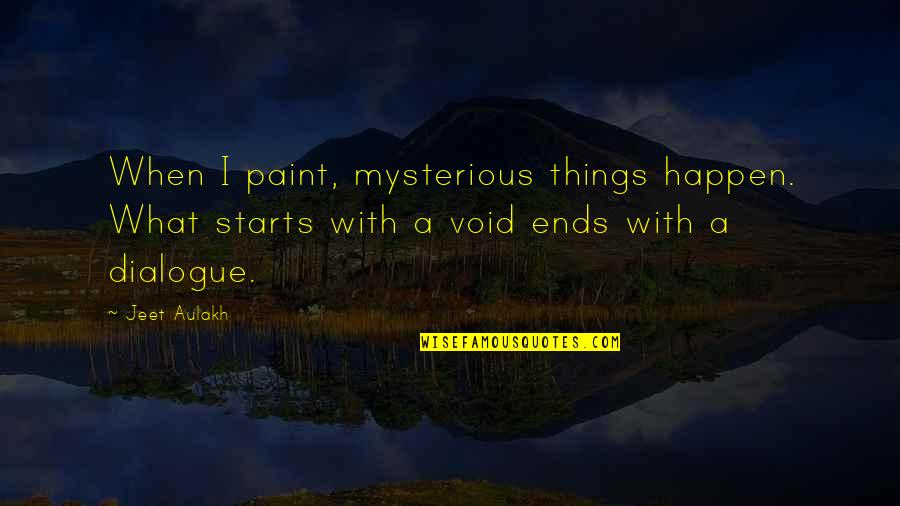 Okrenek Men Quotes By Jeet Aulakh: When I paint, mysterious things happen. What starts