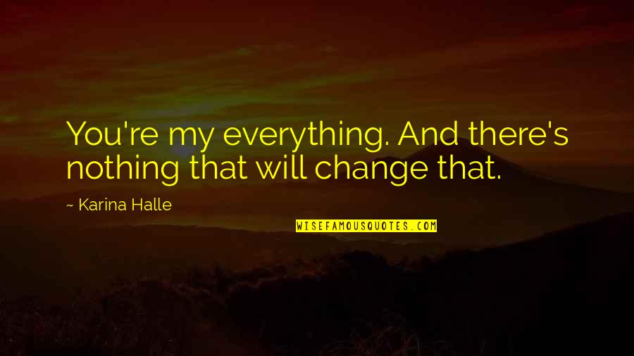 Okrenek Men Quotes By Karina Halle: You're my everything. And there's nothing that will