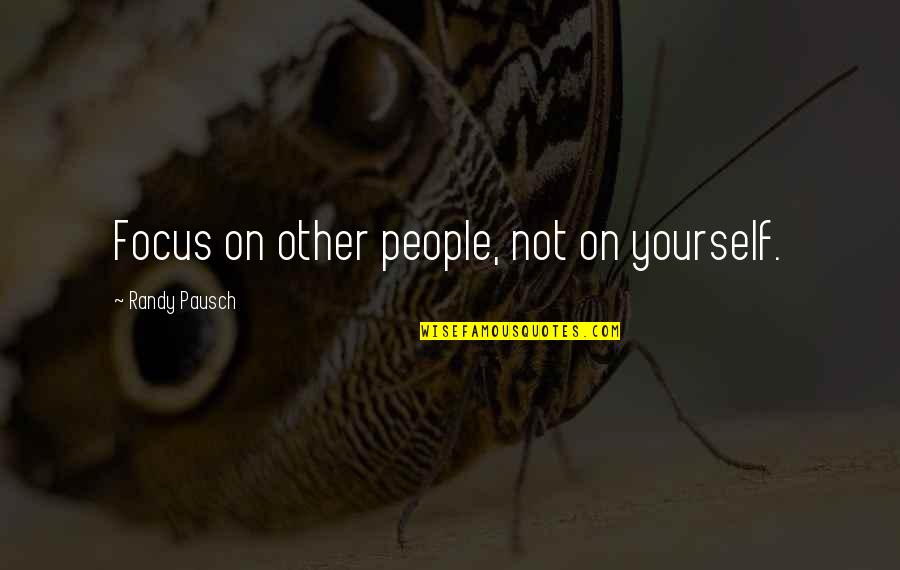 Okrent David Quotes By Randy Pausch: Focus on other people, not on yourself.