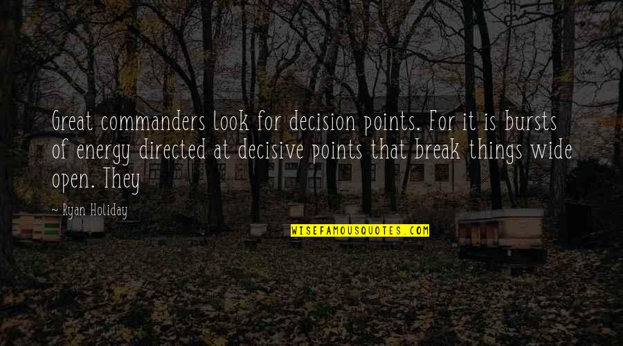 Okrent David Quotes By Ryan Holiday: Great commanders look for decision points. For it