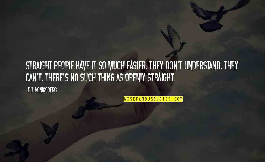 Okresy Cr Quotes By Bill Konigsberg: Straight people have it so much easier. They Okresy Cr Quotes By Bill Konigsberg: Straight people have it so much easier. They