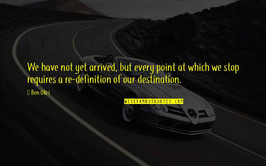 Okri Quotes By Ben Okri: We have not yet arrived, but every point Okri Quotes By Ben Okri: We have not yet arrived, but every point