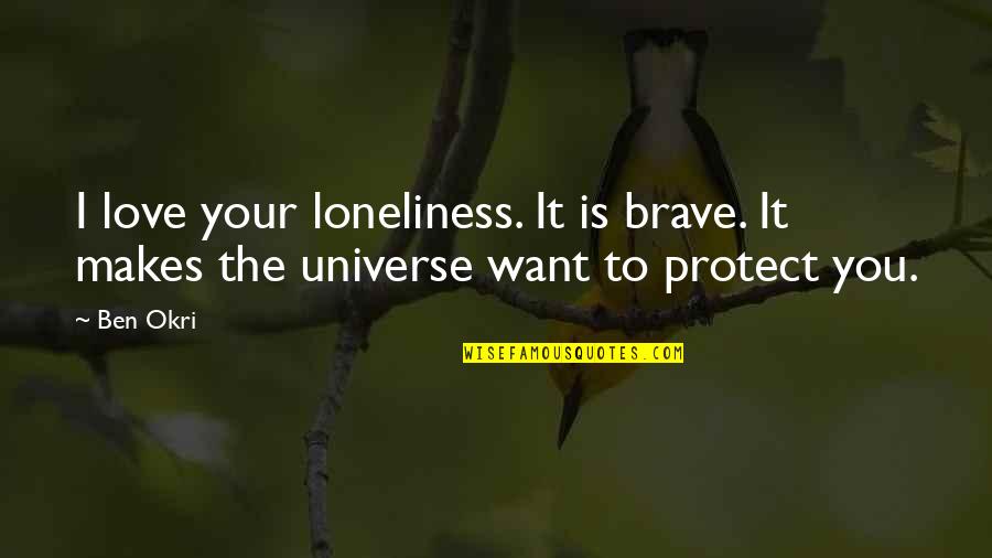 Okri Quotes By Ben Okri: I love your loneliness. It is brave. It