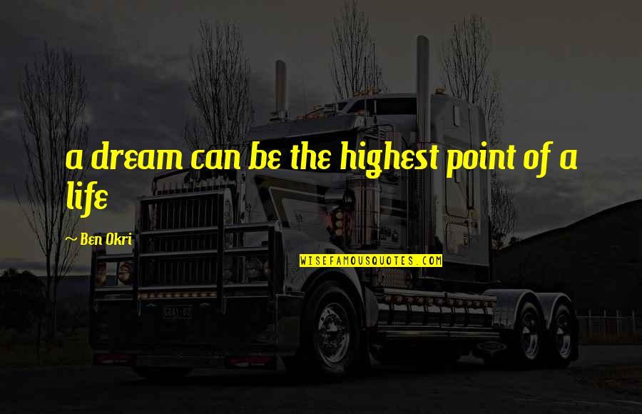 Okri Quotes By Ben Okri: a dream can be the highest point of Okri Quotes By Ben Okri: a dream can be the highest point of