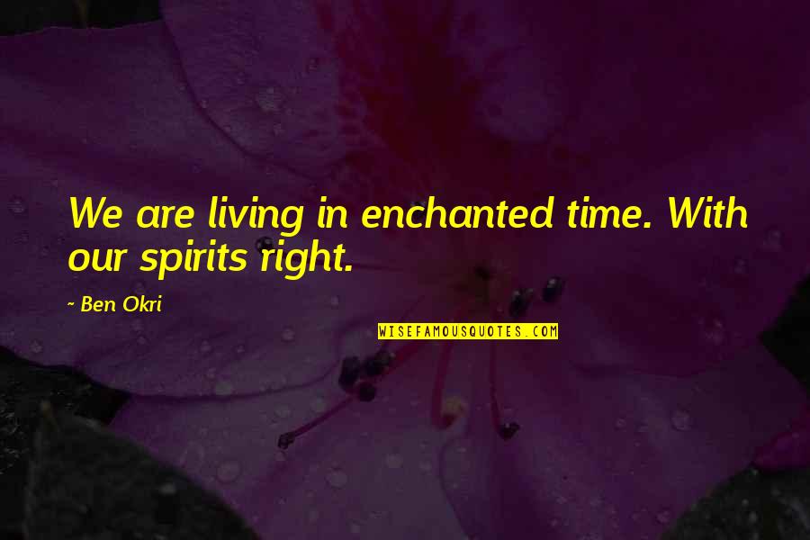 Okri Quotes By Ben Okri: We are living in enchanted time. With our
