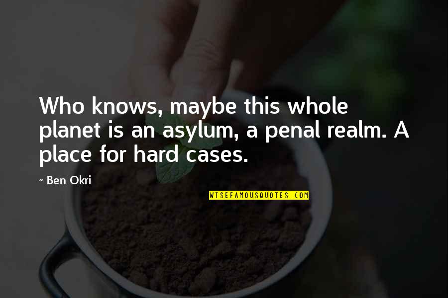 Okri Quotes By Ben Okri: Who knows, maybe this whole planet is an