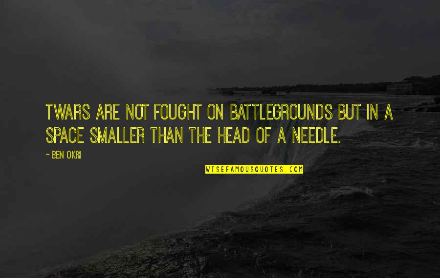 Okri Quotes By Ben Okri: TWars are not fought on battlegrounds but in