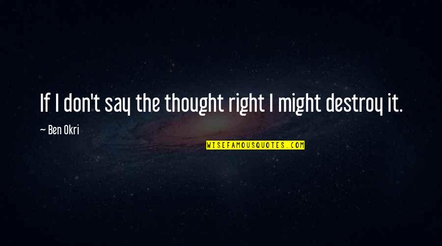 Okri Quotes By Ben Okri: If I don't say the thought right I