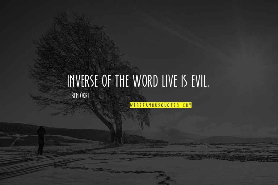 Okri's Quotes By Ben Okri: inverse of the word live is evil.