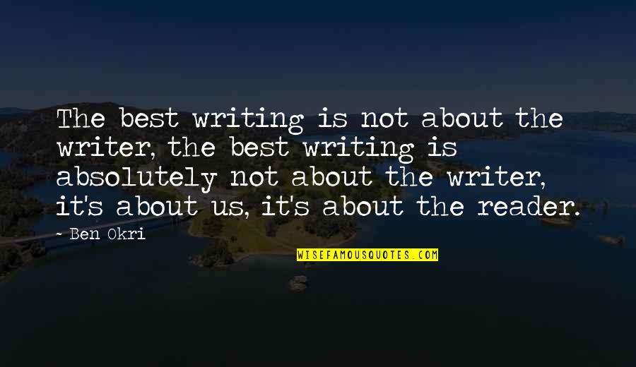 Okri's Quotes By Ben Okri: The best writing is not about the writer,