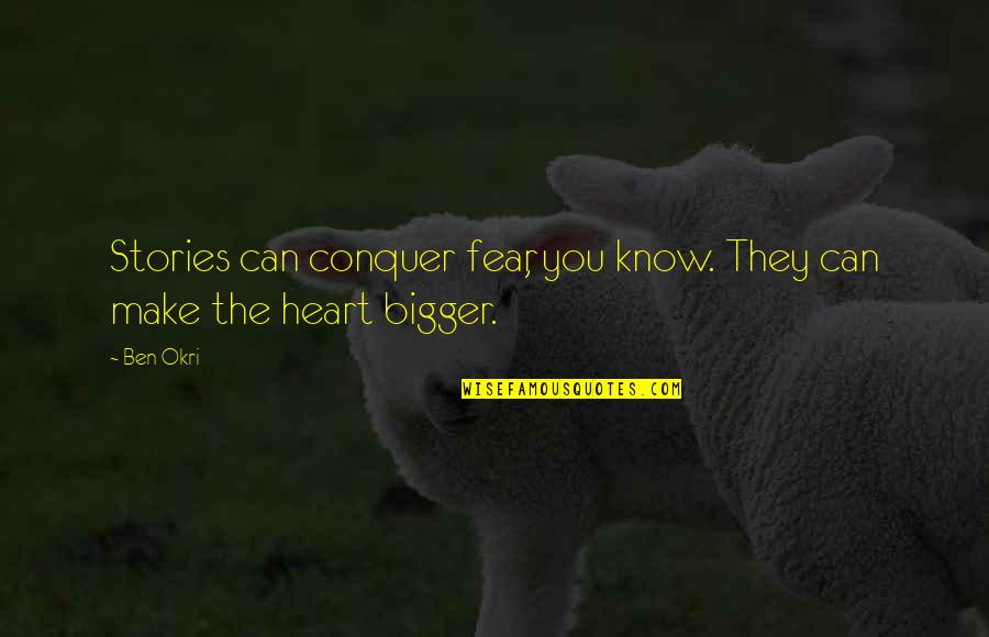Okri's Quotes By Ben Okri: Stories can conquer fear, you know. They can