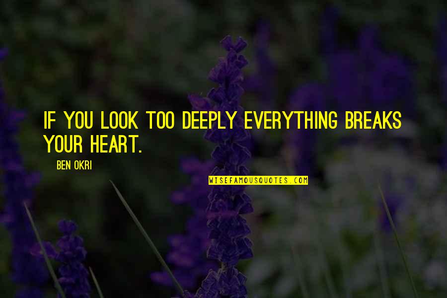 Okri's Quotes By Ben Okri: If You Look Too Deeply Everything Breaks Your