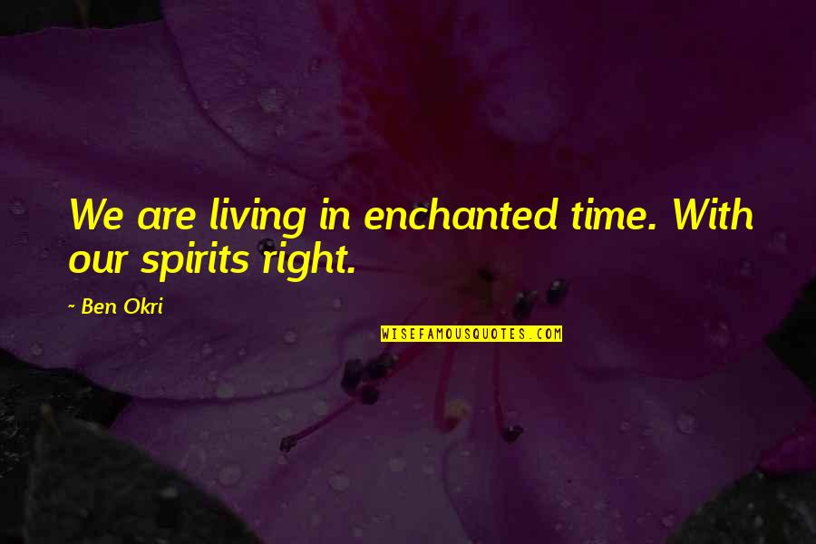 Okri's Quotes By Ben Okri: We are living in enchanted time. With our