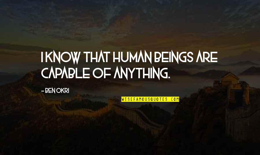 Okri's Quotes By Ben Okri: I know that human beings are capable of