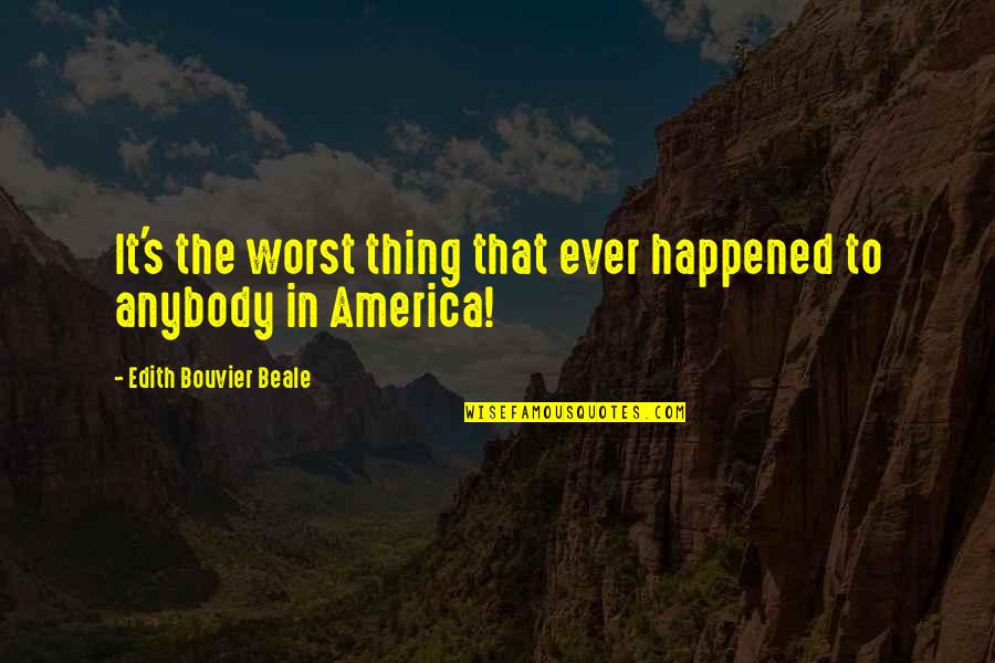 Okrogli Quotes By Edith Bouvier Beale: It's the worst thing that ever happened to Okrogli Quotes By Edith Bouvier Beale: It's the worst thing that ever happened to