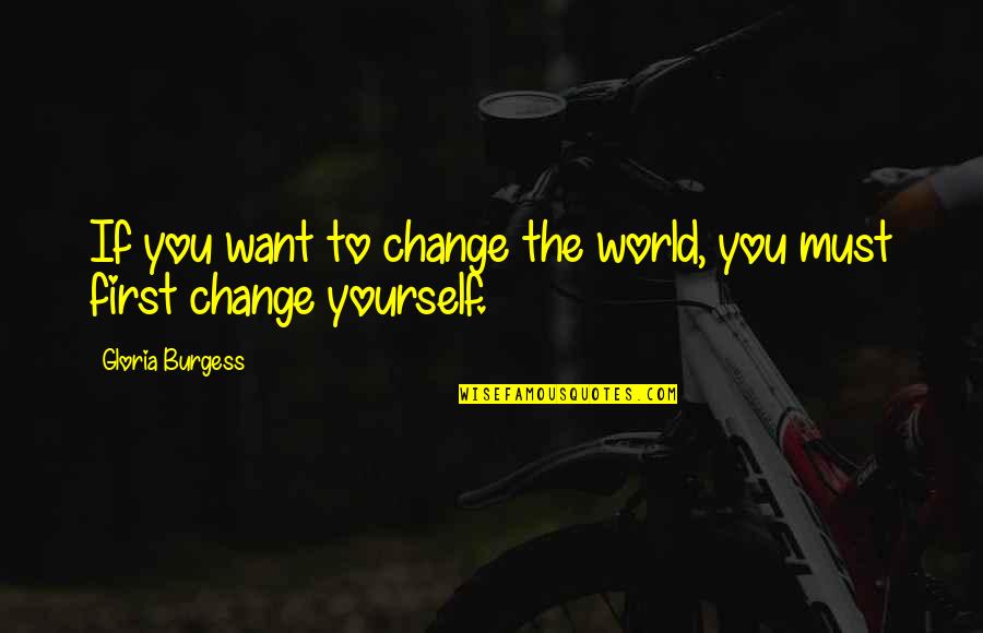 Okrogli Quotes By Gloria Burgess: If you want to change the world, you Okrogli Quotes By Gloria Burgess: If you want to change the world, you