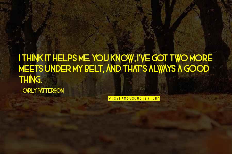Okroglica Quotes By Carly Patterson: I think it helps me. You know, I've Okroglica Quotes By Carly Patterson: I think it helps me. You know, I've
