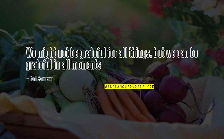 Okrutny Synonim Quotes By Toni Sorenson: We might not be grateful for all things,