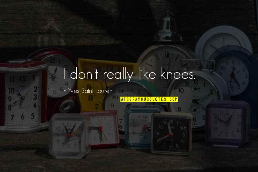 Oksa Pollock Quotes By Yves Saint-Laurent: I don't really like knees.