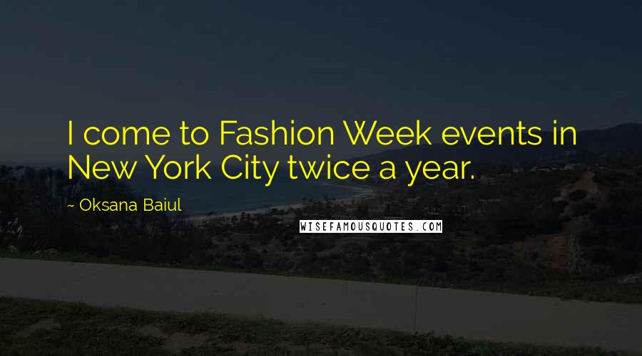 Oksana Baiul quotes: I come to Fashion Week events in New York City twice a year.