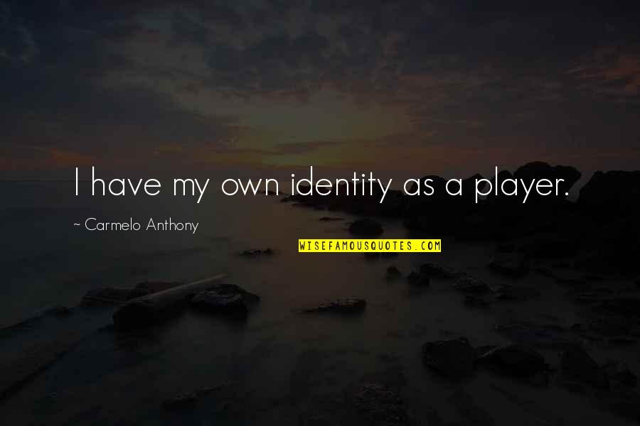 Oksana Baiul Quotes By Carmelo Anthony: I have my own identity as a player. Oksana Baiul Quotes By Carmelo Anthony: I have my own identity as a player.