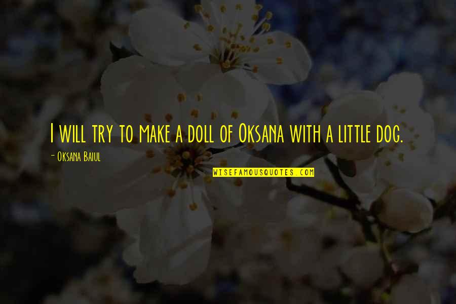Oksana Baiul Quotes By Oksana Baiul: I will try to make a doll of Oksana Baiul Quotes By Oksana Baiul: I will try to make a doll of