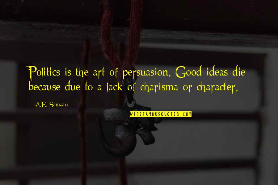 Oksanen Vegan Quotes By A.E. Samaan: Politics is the art of persuasion. Good ideas