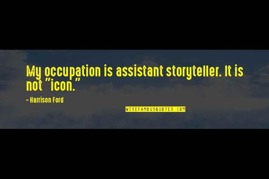 Oksanen Vegan Quotes By Harrison Ford: My occupation is assistant storyteller. It is not