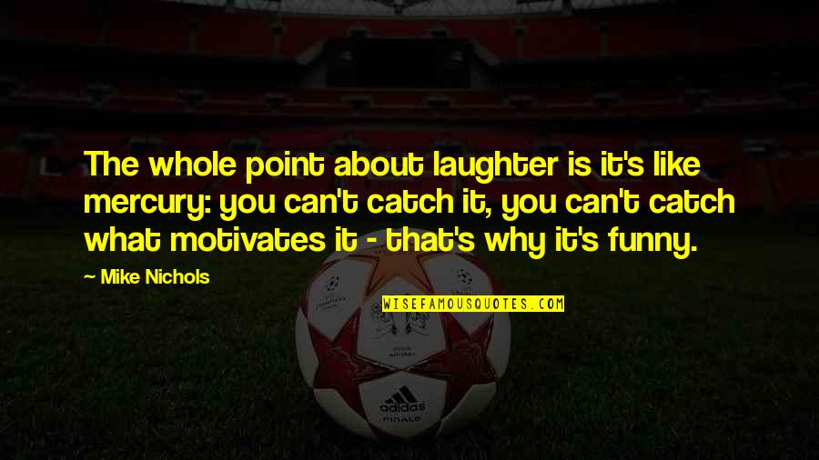 Oksijen Konsantrat R Quotes By Mike Nichols: The whole point about laughter is it's like Oksijen Konsantrat R Quotes By Mike Nichols: The whole point about laughter is it's like