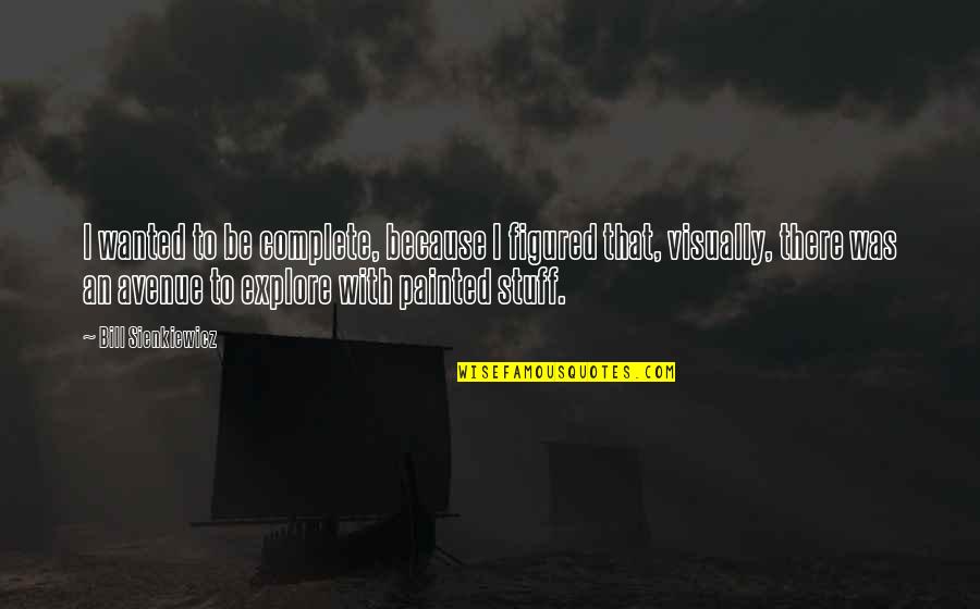 Oksijenin Atom Quotes By Bill Sienkiewicz: I wanted to be complete, because I figured Oksijenin Atom Quotes By Bill Sienkiewicz: I wanted to be complete, because I figured