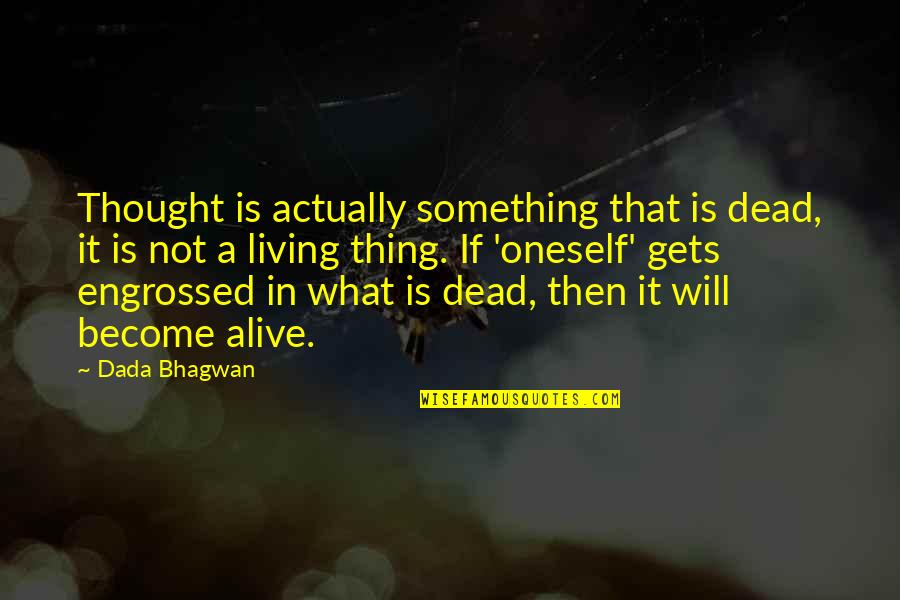 Oksijenin Atom Quotes By Dada Bhagwan: Thought is actually something that is dead, it Oksijenin Atom Quotes By Dada Bhagwan: Thought is actually something that is dead, it