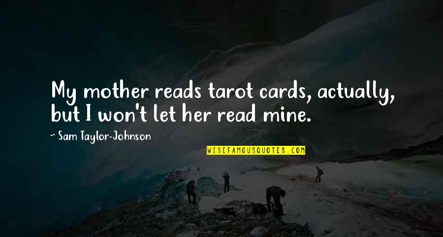 Oksijenin I Inde Quotes By Sam Taylor-Johnson: My mother reads tarot cards, actually, but I Oksijenin I Inde Quotes By Sam Taylor-Johnson: My mother reads tarot cards, actually, but I