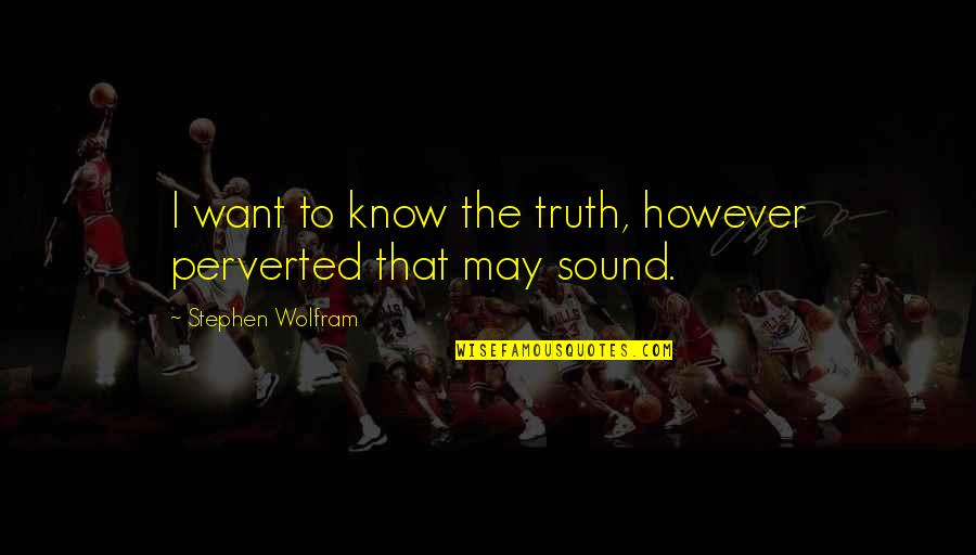 Oktavec Name Quotes By Stephen Wolfram: I want to know the truth, however perverted Oktavec Name Quotes By Stephen Wolfram: I want to know the truth, however perverted