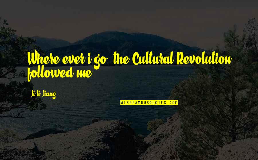 Oktoberfest Drinking Quotes By Ji-li Jiang: Where ever i go, the Cultural Revolution followed Oktoberfest Drinking Quotes By Ji-li Jiang: Where ever i go, the Cultural Revolution followed