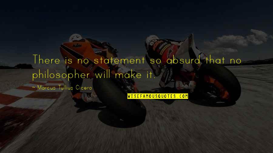 Okuda Saki Quotes By Marcus Tullius Cicero: There is no statement so absurd that no Okuda Saki Quotes By Marcus Tullius Cicero: There is no statement so absurd that no