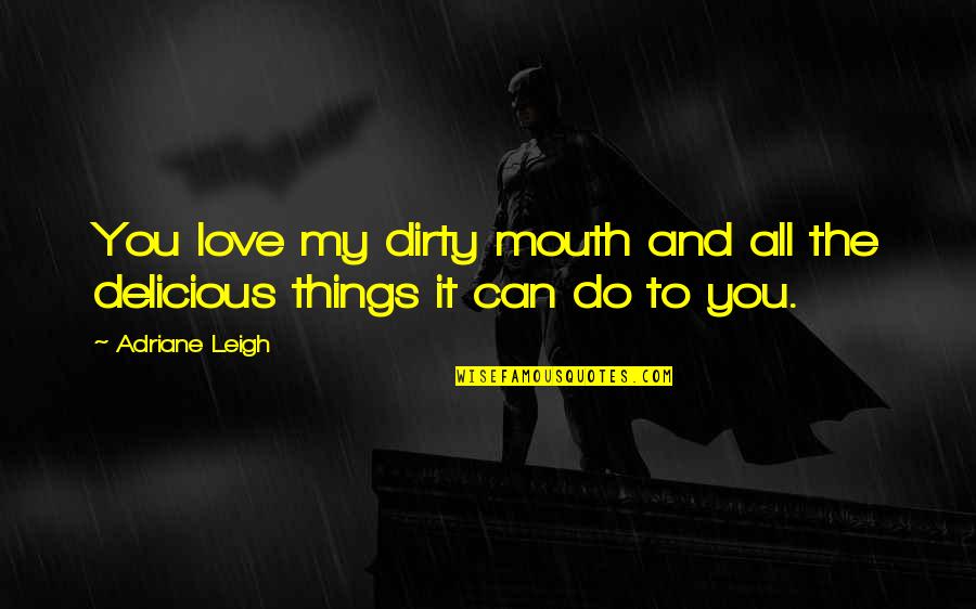 Okudum Bro Quotes By Adriane Leigh: You love my dirty mouth and all the