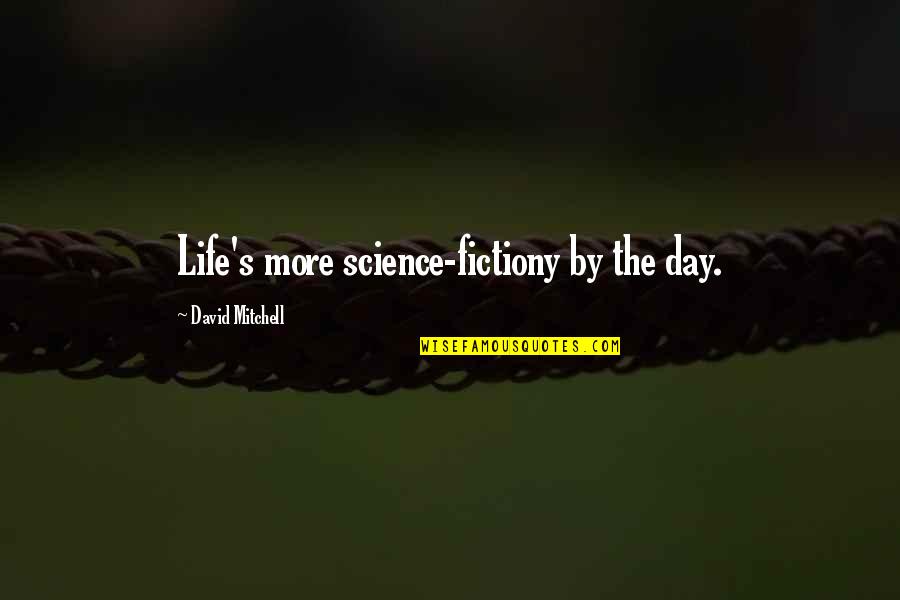 Okulda Tembellik Quotes By David Mitchell: Life's more science-fictiony by the day. Okulda Tembellik Quotes By David Mitchell: Life's more science-fictiony by the day.