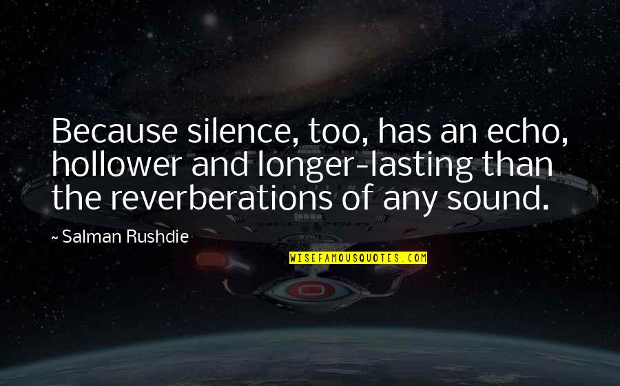 Okuldaki Sir Quotes By Salman Rushdie: Because silence, too, has an echo, hollower and Okuldaki Sir Quotes By Salman Rushdie: Because silence, too, has an echo, hollower and