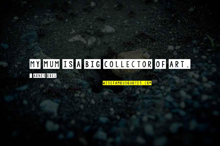 Okuldan Sikilan Quotes By Agnes Obel: My mum is a big collector of art. Okuldan Sikilan Quotes By Agnes Obel: My mum is a big collector of art.