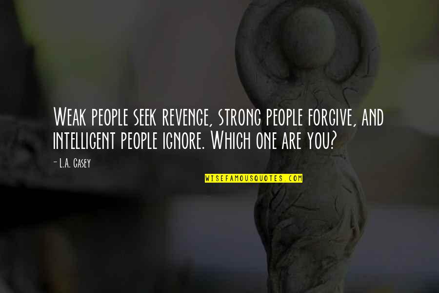 Okuldan Sikilan Quotes By L.A. Casey: Weak people seek revenge, strong people forgive, and Okuldan Sikilan Quotes By L.A. Casey: Weak people seek revenge, strong people forgive, and
