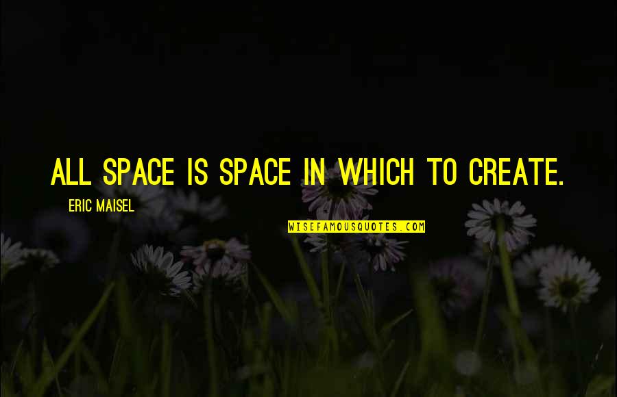 Okulsuz Quotes By Eric Maisel: All space is space in which to create.